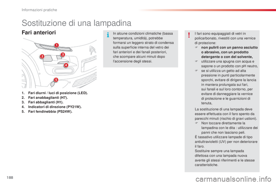 CITROEN C4 CACTUS 2014 Libretti Di Uso E manutenzione (in Italian) 188
E3_it_Chap09_info_pratiques_ed01-2014
Sostituzione di una lampadina
Fari anteriori
1. Fari diurni / luci di posizione (LED).
2. Fari anabbaglianti (H7).
3.
F
ari abbaglianti (H1).
4.
I
ndicato CITROEN C4 CACTUS 2014 Libretti Di Uso E manutenzione (in Italian) 188
E3_it_Chap09_info_pratiques_ed01-2014
Sostituzione di una lampadina
Fari anteriori
1. Fari diurni / luci di posizione (LED).
2. Fari anabbaglianti (H7).
3.
F
ari abbaglianti (H1).
4.
I
ndicato