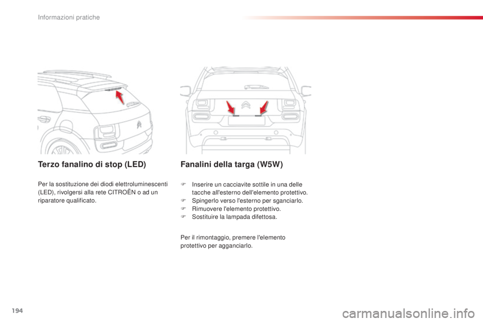 CITROEN C4 CACTUS 2014 Libretti Di Uso E manutenzione (in Italian) 194
E3_it_Chap09_info_pratiques_ed01-2014
Terzo fanalino di stop (LED)Fanalini della targa (W5W)
Per il rimontaggio, premere l'elemento
protettivo per agganciarlo. F
I
nserire un cacciavite sot CITROEN C4 CACTUS 2014 Libretti Di Uso E manutenzione (in Italian) 194
E3_it_Chap09_info_pratiques_ed01-2014
Terzo fanalino di stop (LED)Fanalini della targa (W5W)
Per il rimontaggio, premere l'elemento
protettivo per agganciarlo. F
I
nserire un cacciavite sot