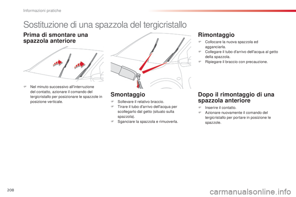 CITROEN C4 CACTUS 2014  Libretti Di Uso E manutenzione (in Italian) 208
E3_it_Chap09_info_pratiques_ed01-2014
Sostituzione di una spazzola del tergicristallo
F Nel minuto successivo all'interruzione del contatto, azionare il comando del 
tergicristallo per posizio