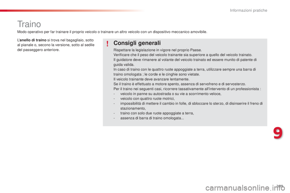 CITROEN C4 CACTUS 2014 Libretti Di Uso E manutenzione (in Italian) 209
E3_it_Chap09_info_pratiques_ed01-2014
Traino
Consigli generali
Rispettare la legislazione in vigore nel proprio Paese.
Verificare che il peso del veicolo trainante sia superiore a quello del veico CITROEN C4 CACTUS 2014 Libretti Di Uso E manutenzione (in Italian) 209
E3_it_Chap09_info_pratiques_ed01-2014
Traino
Consigli generali
Rispettare la legislazione in vigore nel proprio Paese.
Verificare che il peso del veicolo trainante sia superiore a quello del veico
