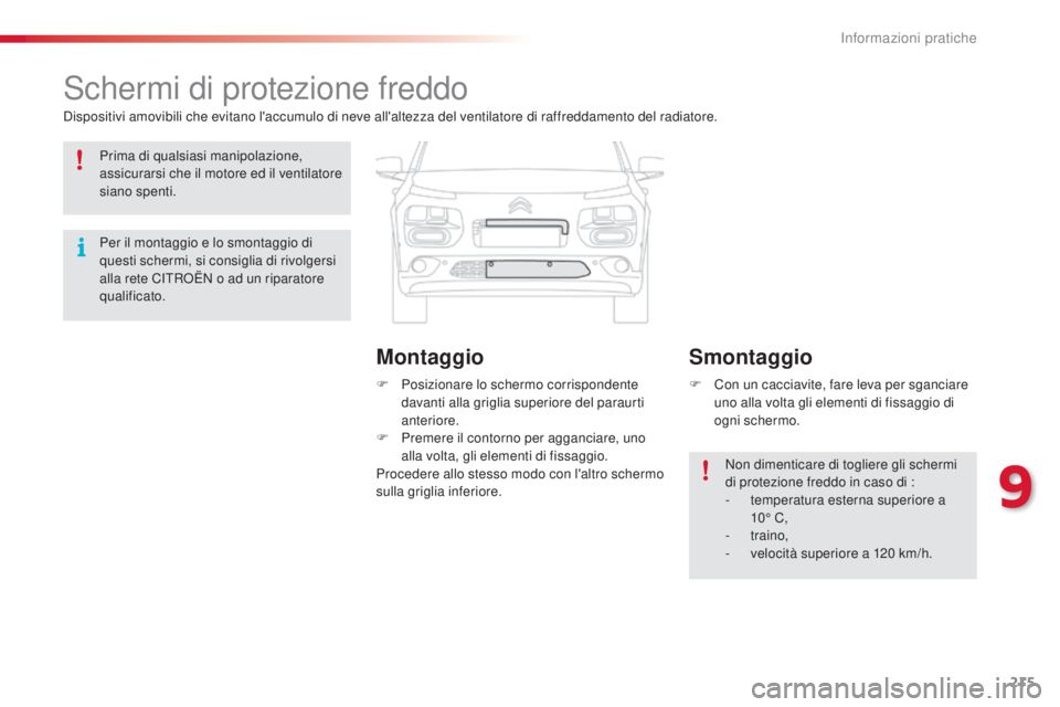 CITROEN C4 CACTUS 2014 Libretti Di Uso E manutenzione (in Italian) 215
E3_it_Chap09_info_pratiques_ed01-2014
Schermi di protezione freddo
Dispositivi amovibili che evitano l'accumulo di neve all'altezza del ventilatore di raffreddamento del radiatore.F
P
o CITROEN C4 CACTUS 2014 Libretti Di Uso E manutenzione (in Italian) 215
E3_it_Chap09_info_pratiques_ed01-2014
Schermi di protezione freddo
Dispositivi amovibili che evitano l'accumulo di neve all'altezza del ventilatore di raffreddamento del radiatore.F
P
o