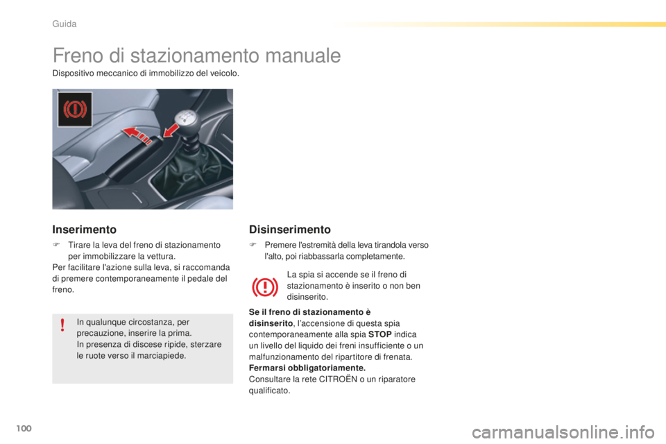 CITROEN C5 2016 Libretti Di Uso E manutenzione (in Italian) 100
C5_it_Chap04_conduite_ed01-2015
Freno di stazionamento manuale
dispositivo meccanico di immobilizzo del veicolo.La spia si accende se il freno di
stazionamento è inserito o non ben
disinserito. CITROEN C5 2016 Libretti Di Uso E manutenzione (in Italian) 100
C5_it_Chap04_conduite_ed01-2015
Freno di stazionamento manuale
dispositivo meccanico di immobilizzo del veicolo.La spia si accende se il freno di
stazionamento è inserito o non ben
disinserito.