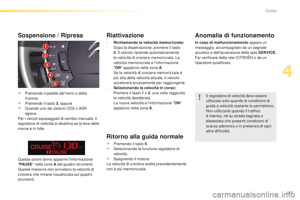 CITROEN C5 2016  Libretti Di Uso E manutenzione (in Italian) 127
C5_it_Chap04_conduite_ed01-2015
Riattivazione
- Richiamando la velocità memorizzata:  
do po la disattivazione, premere il tasto 
3 . 
i l veicolo riprende automaticamente 
la velocità di crocie