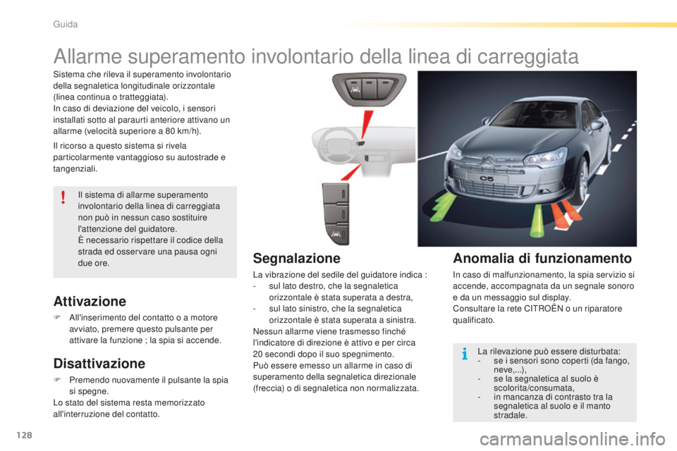 CITROEN C5 2016  Libretti Di Uso E manutenzione (in Italian) 128
C5_it_Chap04_conduite_ed01-2015
allarme superamento involontario della linea di carreggiata
il ricorso a questo sistema si rivela 
particolarmente vantaggioso su autostrade e 
tangenziali.
Attivaz