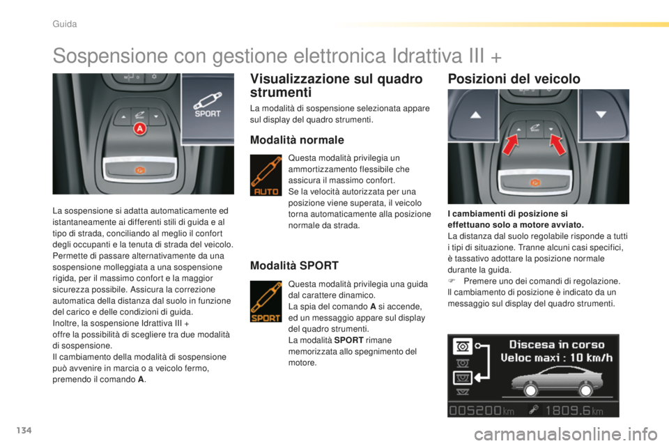 CITROEN C5 2016 Libretti Di Uso E manutenzione (in Italian) 134
C5_it_Chap04_conduite_ed01-2015
sospensione con gestione elettronica id rattiva iii +
La sospensione si adatta automaticamente ed
istantaneamente ai differenti stili di guida e al
tipo di strad CITROEN C5 2016 Libretti Di Uso E manutenzione (in Italian) 134
C5_it_Chap04_conduite_ed01-2015
sospensione con gestione elettronica id rattiva iii +
La sospensione si adatta automaticamente ed
istantaneamente ai differenti stili di guida e al
tipo di strad