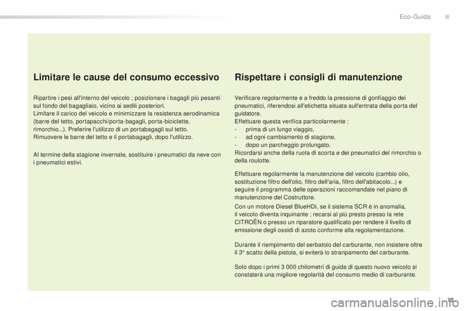 CITROEN C5 2016  Libretti Di Uso E manutenzione (in Italian) 13
C5_it_Chap00c_eco-conduite_ed01-2015
Limitare le cause del consumo eccessivo
Ripartire i pesi all'interno del veicolo ; posizionare i bagagli più pesanti 
sul fondo del bagagliaio, vicino ai s