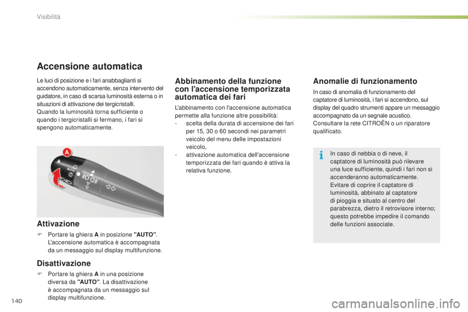 CITROEN C5 2016 Libretti Di Uso E manutenzione (in Italian) 140
C5_it_Chap05_visibilite_ed01-2015
Abbinamento della funzione
con l'accensione temporizzata
automatica dei fari
L'abbinamento con l'accensione automatica
permette alla funzione altre CITROEN C5 2016 Libretti Di Uso E manutenzione (in Italian) 140
C5_it_Chap05_visibilite_ed01-2015
Abbinamento della funzione
con l'accensione temporizzata
automatica dei fari
L'abbinamento con l'accensione automatica
permette alla funzione altre