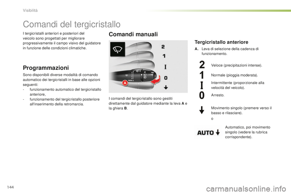 CITROEN C5 2016 Libretti Di Uso E manutenzione (in Italian) 144
C5_it_Chap05_visibilite_ed01-2015
Comandi del tergicristallo
Programmazioni
sono disponibili diverse modalità di comando
automatico dei tergicristalli in base alle opzioni
seguenti:
-
f
unzio CITROEN C5 2016 Libretti Di Uso E manutenzione (in Italian) 144
C5_it_Chap05_visibilite_ed01-2015
Comandi del tergicristallo
Programmazioni
sono disponibili diverse modalità di comando
automatico dei tergicristalli in base alle opzioni
seguenti:
-
f
unzio