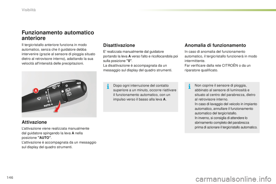 CITROEN C5 2016 Libretti Di Uso E manutenzione (in Italian) 146
C5_it_Chap05_visibilite_ed01-2015
Funzionamento automatico
anteriore
Attivazione
L'attivazione viene realizzata manualmente
dal guidatore spingendo la leva A nella
posizione "AUTO" CITROEN C5 2016 Libretti Di Uso E manutenzione (in Italian) 146
C5_it_Chap05_visibilite_ed01-2015
Funzionamento automatico
anteriore
Attivazione
L'attivazione viene realizzata manualmente
dal guidatore spingendo la leva A nella
posizione "AUTO"