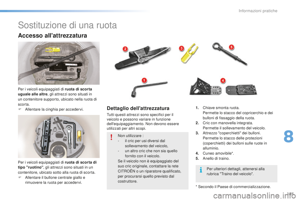 CITROEN C5 2016 Libretti Di Uso E manutenzione (in Italian) 185
C5_it_Chap08_information_ed01-2015
sostituzione di una ruota
Accesso all'attrezzatura
Per i veicoli equipaggiati di ruota di scor ta
uguale alle altre, gli attrezzi sono situati in
un conten CITROEN C5 2016 Libretti Di Uso E manutenzione (in Italian) 185
C5_it_Chap08_information_ed01-2015
sostituzione di una ruota
Accesso all'attrezzatura
Per i veicoli equipaggiati di ruota di scor ta
uguale alle altre, gli attrezzi sono situati in
un conten