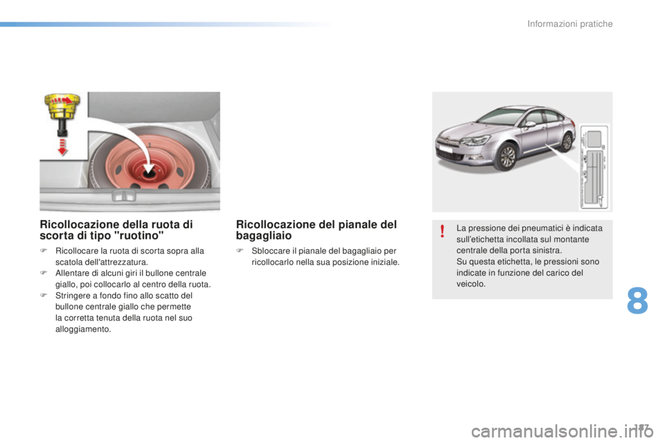 CITROEN C5 2016 Libretti Di Uso E manutenzione (in Italian) 187
C5_it_Chap08_information_ed01-2015
La pressione dei pneumatici è indicata
sull’etichetta incollata sul montante
centrale della porta sinistra.
su q
uesta etichetta, le pressioni sono
indicat CITROEN C5 2016 Libretti Di Uso E manutenzione (in Italian) 187
C5_it_Chap08_information_ed01-2015
La pressione dei pneumatici è indicata
sull’etichetta incollata sul montante
centrale della porta sinistra.
su q
uesta etichetta, le pressioni sono
indicat