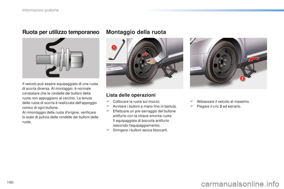 CITROEN C5 2016 Libretti Di Uso E manutenzione (in Italian) 190
C5_it_Chap08_information_ed01-2015
Lista delle operazioni
Montaggio della ruotaRuota per utilizzo temporaneo
il veicolo può essere equipaggiato di una ruota
di scorta diversa. al m ontaggio, è CITROEN C5 2016 Libretti Di Uso E manutenzione (in Italian) 190
C5_it_Chap08_information_ed01-2015
Lista delle operazioni
Montaggio della ruotaRuota per utilizzo temporaneo
il veicolo può essere equipaggiato di una ruota
di scorta diversa. al m ontaggio, è