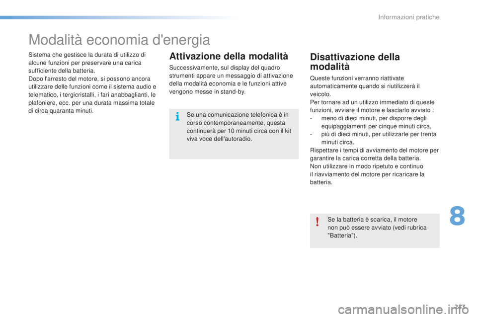 CITROEN C5 2016 Libretti Di Uso E manutenzione (in Italian) 213
C5_it_Chap08_information_ed01-2015
Modalità economia d'energia
sistema che gestisce la durata di utilizzo di
alcune funzioni per preservare una carica
sufficiente della batteria.
do
po l CITROEN C5 2016 Libretti Di Uso E manutenzione (in Italian) 213
C5_it_Chap08_information_ed01-2015
Modalità economia d'energia
sistema che gestisce la durata di utilizzo di
alcune funzioni per preservare una carica
sufficiente della batteria.
do
po l