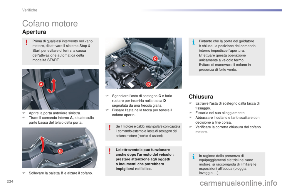 CITROEN C5 2016 Libretti Di Uso E manutenzione (in Italian) 224
C5_it_Chap09_verification_ed01-2015
Cofano motore
Apertura
F sollevare la paletta B e alzare il cofano.F s
g
anciare l'asta di sostegno C e farla
ruotare per inserirla nella tacca D
segn CITROEN C5 2016 Libretti Di Uso E manutenzione (in Italian) 224
C5_it_Chap09_verification_ed01-2015
Cofano motore
Apertura
F sollevare la paletta B e alzare il cofano.F s
g
anciare l'asta di sostegno C e farla
ruotare per inserirla nella tacca D
segn