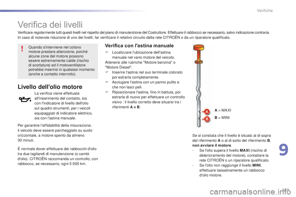 CITROEN C5 2016 Libretti Di Uso E manutenzione (in Italian) 227
C5_it_Chap09_verification_ed01-2015
Verifica dei livelli
Livello dell'olio motore
La verifica viene effettuata
all'inserimento del contatto, sia
con l'indicatore di livello dell' CITROEN C5 2016 Libretti Di Uso E manutenzione (in Italian) 227
C5_it_Chap09_verification_ed01-2015
Verifica dei livelli
Livello dell'olio motore
La verifica viene effettuata
all'inserimento del contatto, sia
con l'indicatore di livello dell'