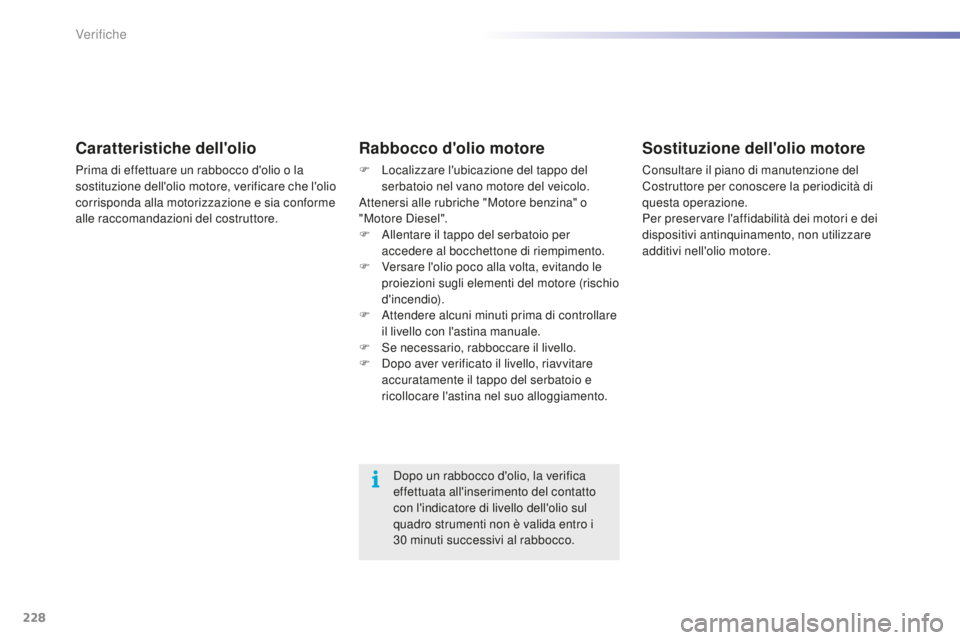CITROEN C5 2016 Libretti Di Uso E manutenzione (in Italian) 228
C5_it_Chap09_verification_ed01-2015
Caratteristiche dell'olio
Prima di effettuare un rabbocco d'olio o la
sostituzione dell'olio motore, verificare che l'olio
corrisponda alla mo CITROEN C5 2016 Libretti Di Uso E manutenzione (in Italian) 228
C5_it_Chap09_verification_ed01-2015
Caratteristiche dell'olio
Prima di effettuare un rabbocco d'olio o la
sostituzione dell'olio motore, verificare che l'olio
corrisponda alla mo