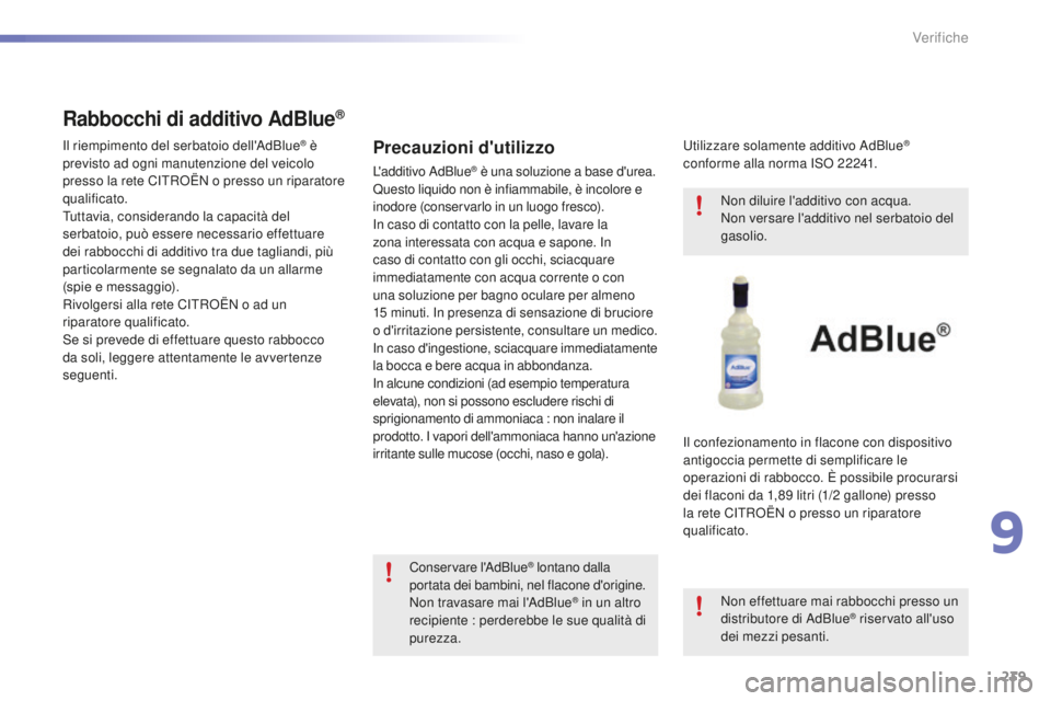 CITROEN C5 2016 Libretti Di Uso E manutenzione (in Italian) 239
C5_it_Chap09_verification_ed01-2015
Precauzioni d'utilizzo
L'additivo adBlue® è una soluzione a base d'urea.
Questo liquido non è infiammabile, è incolore e
inodore (conservarlo CITROEN C5 2016 Libretti Di Uso E manutenzione (in Italian) 239
C5_it_Chap09_verification_ed01-2015
Precauzioni d'utilizzo
L'additivo adBlue® è una soluzione a base d'urea.
Questo liquido non è infiammabile, è incolore e
inodore (conservarlo