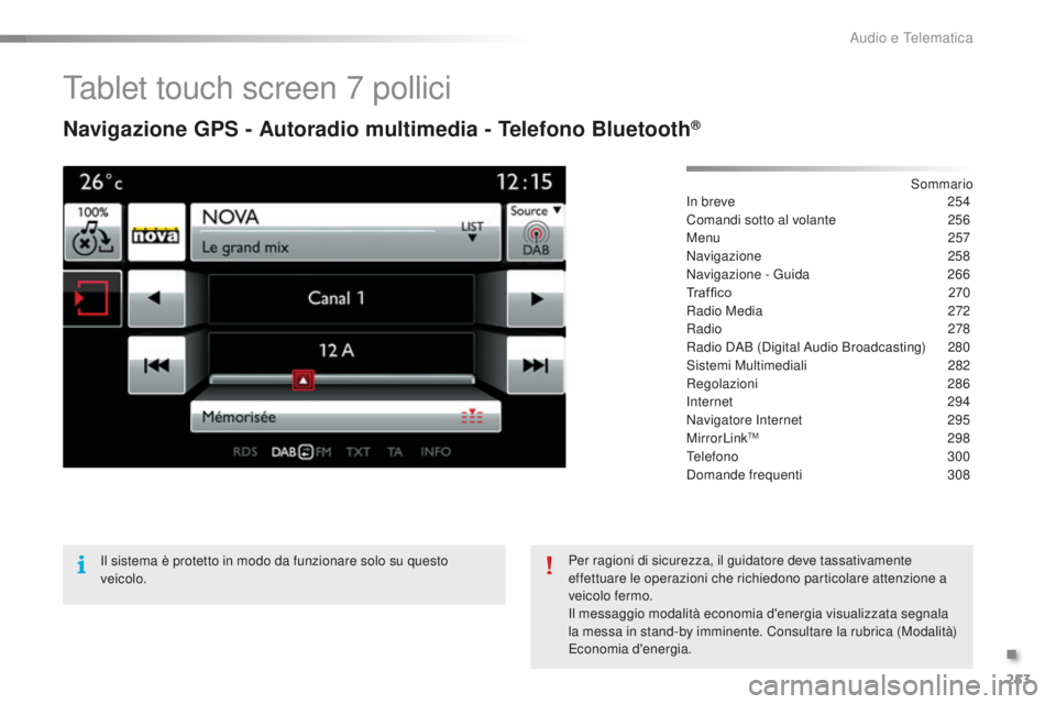 CITROEN C5 2016 Libretti Di Uso E manutenzione (in Italian) 253
C5_it_Chap11b_sMEGplus_ed01-2015
Tablet touch screen 7 pollici
Navigazione GPS - Autoradio multimedia - Telefono Bluetooth®
sommarioin b
reve
2 54
Comandi sotto al volante
2
56
Menu
257
Nav CITROEN C5 2016 Libretti Di Uso E manutenzione (in Italian) 253
C5_it_Chap11b_sMEGplus_ed01-2015
Tablet touch screen 7 pollici
Navigazione GPS - Autoradio multimedia - Telefono Bluetooth®
sommarioin b
reve
2 54
Comandi sotto al volante
2
56
Menu
257
Nav