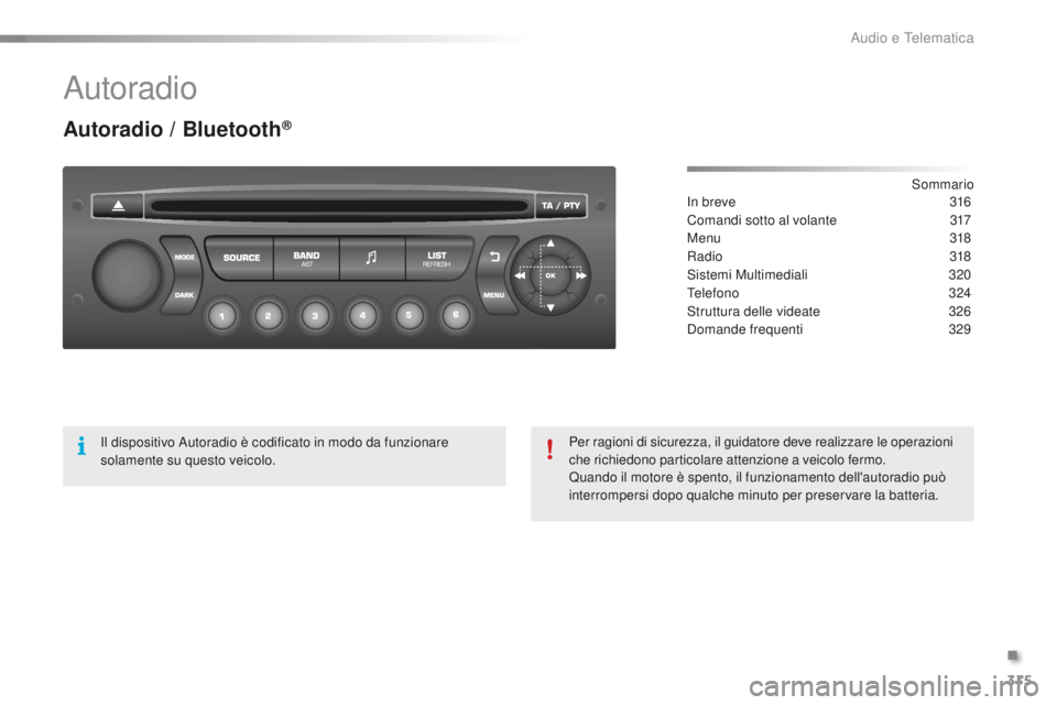 CITROEN C5 2016 Libretti Di Uso E manutenzione (in Italian) 315
C5_it_Chap11c_Rd45_ed01-2015
autoradio
Autoradio / Bluetooth®
sommarioin b
reve
3 16
Comandi sotto al volante
3
17
Menu
3
18
Radio
3
18
si
stemi Multimediali
32
0
Telefono
324
s
tr CITROEN C5 2016 Libretti Di Uso E manutenzione (in Italian) 315
C5_it_Chap11c_Rd45_ed01-2015
autoradio
Autoradio / Bluetooth®
sommarioin b
reve
3 16
Comandi sotto al volante
3
17
Menu
3
18
Radio
3
18
si
stemi Multimediali
32
0
Telefono
324
s
tr