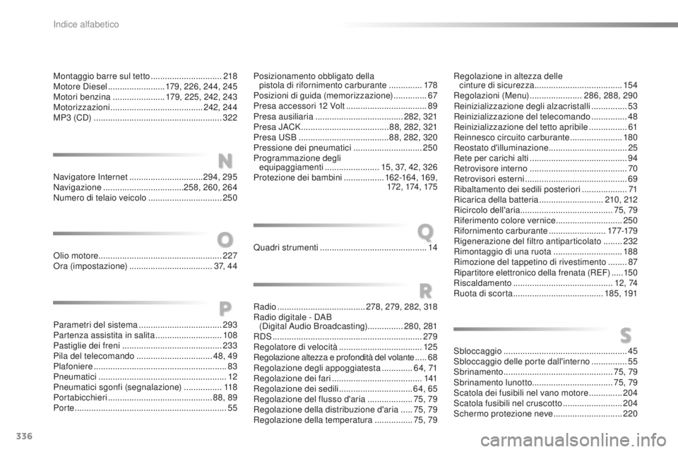 CITROEN C5 2016 Libretti Di Uso E manutenzione (in Italian) 336
C5_it_Chap12_index-alpha_ed01-2015
Montaggio barre sul tetto ..............................2 18
Motore die sel ........................ 1
79, 226, 244, 245
Motori benzina
...................... CITROEN C5 2016 Libretti Di Uso E manutenzione (in Italian) 336
C5_it_Chap12_index-alpha_ed01-2015
Montaggio barre sul tetto ..............................2 18
Motore die sel ........................ 1
79, 226, 244, 245
Motori benzina
......................