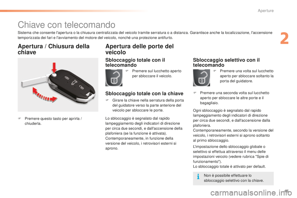 CITROEN C5 2016  Libretti Di Uso E manutenzione (in Italian) 45
C5_it_Chap02_ouverture_ed01-2015
Chiave con telecomando
sistema che consente l'apertura o la chiusura centralizzata del veicolo tramite serratura o a distanza. Garantisce anche la localizzazion