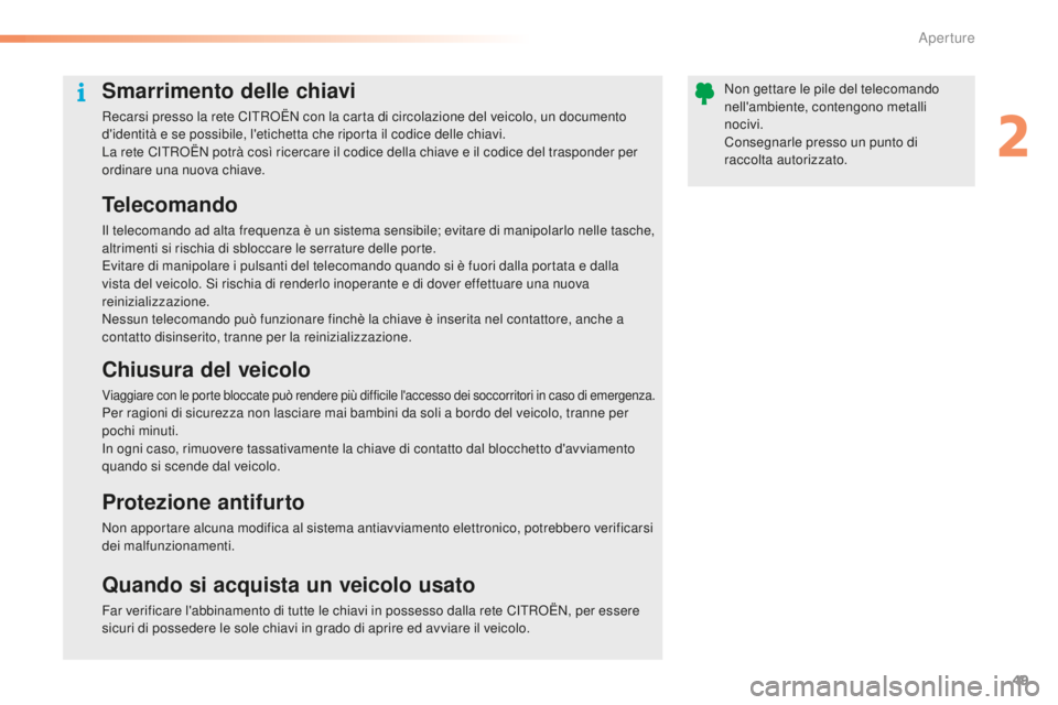 CITROEN C5 2016  Libretti Di Uso E manutenzione (in Italian) 49
C5_it_Chap02_ouverture_ed01-2015
Smarrimento delle chiavi
Recarsi presso la rete CiTRoË N con la carta di circolazione del veicolo, un documento 
d'identità e se possibile, l'etichetta ch