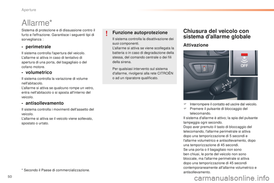 CITROEN C5 2016  Libretti Di Uso E manutenzione (in Italian) 50
C5_it_Chap02_ouverture_ed01-2015
allarme*
-  perimetrale
il sistema controlla l'apertura del veicolo.
L 'allarme si attiva in caso di tentativo di 
apertura di una porta, del bagagliaio o d
