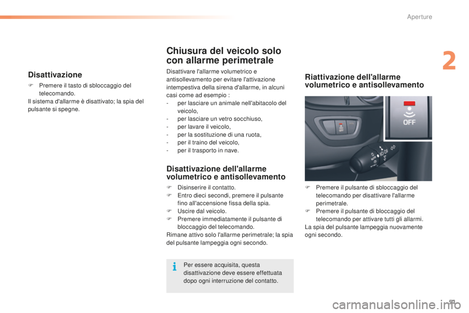 CITROEN C5 2016  Libretti Di Uso E manutenzione (in Italian) 51
C5_it_Chap02_ouverture_ed01-2015
Disattivazione
F Premere il tasto di sbloccaggio del telecomando.
il s

istema d'allarme è disattivato; la spia del 
pulsante si spegne.
Chiusura del veicolo s