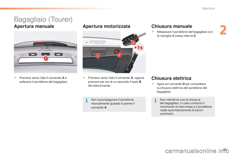 CITROEN C5 2016 Libretti Di Uso E manutenzione (in Italian) 59
C5_it_Chap02_ouverture_ed01-2015
Apertura motorizzata
Bagagliaio (Tourer)
Apertura manuale
F Premere verso l’alto il comando A e sollevare il portellone del bagagliaio. F
P remere verso l’alto CITROEN C5 2016 Libretti Di Uso E manutenzione (in Italian) 59
C5_it_Chap02_ouverture_ed01-2015
Apertura motorizzata
Bagagliaio (Tourer)
Apertura manuale
F Premere verso l’alto il comando A e sollevare il portellone del bagagliaio. F
P remere verso l’alto