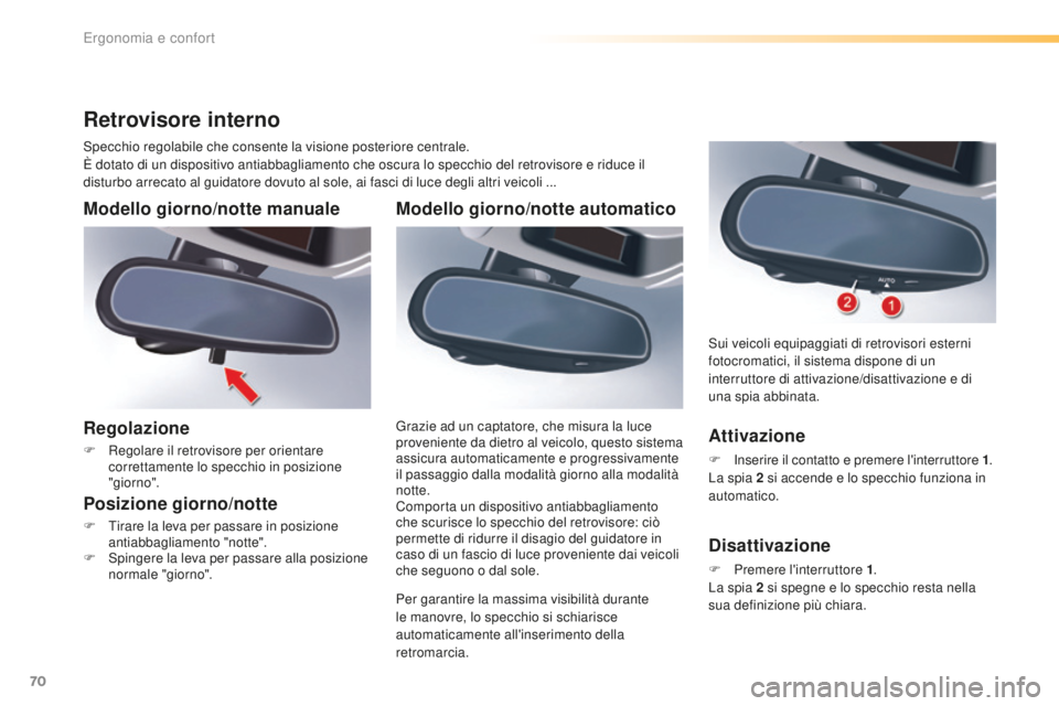 CITROEN C5 2016  Libretti Di Uso E manutenzione (in Italian) 70
C5_it_Chap03_ergo-et-confort_ed01-2015
Modello giorno/notte automatico
Per garantire la massima visibilità durante 
le manovre, lo specchio si schiarisce 
automaticamente all'inserimento della