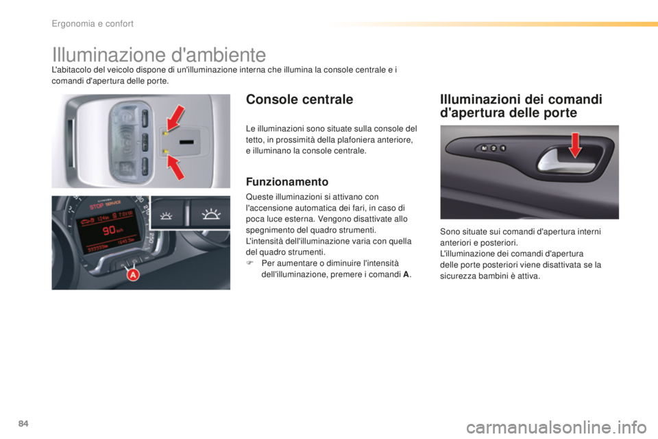 CITROEN C5 2016  Libretti Di Uso E manutenzione (in Italian) 84
C5_it_Chap03_ergo-et-confort_ed01-2015
illuminazione d'ambienteL'abitacolo del veicolo dispone di un'illuminazione interna che illumina la console centrale e i 
comandi d'apertura d