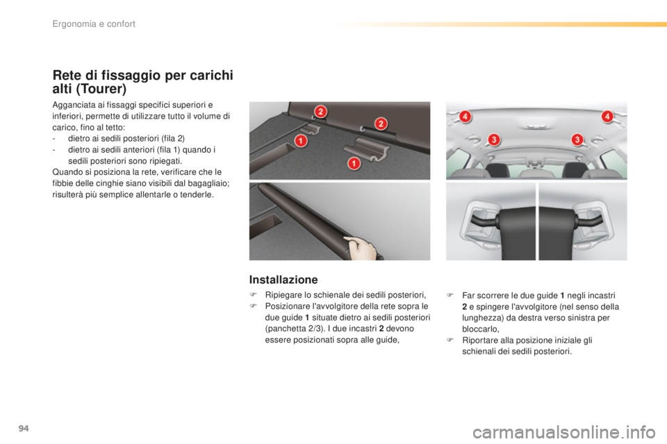 CITROEN C5 2016 Libretti Di Uso E manutenzione (in Italian) 94
C5_it_Chap03_ergo-et-confort_ed01-2015
Rete di fissaggio per carichi
alti (Tourer)
agganciata ai fissaggi specifici superiori e
inferiori, permette di utilizzare tutto il volume di
carico, fino CITROEN C5 2016 Libretti Di Uso E manutenzione (in Italian) 94
C5_it_Chap03_ergo-et-confort_ed01-2015
Rete di fissaggio per carichi
alti (Tourer)
agganciata ai fissaggi specifici superiori e
inferiori, permette di utilizzare tutto il volume di
carico, fino