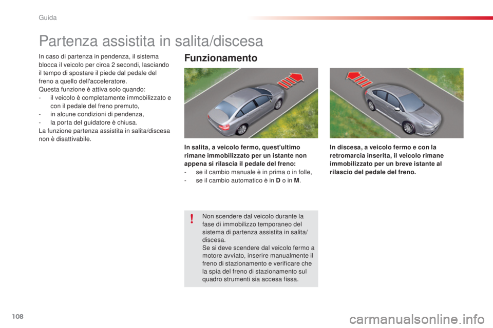 CITROEN C5 2015 Libretti Di Uso E manutenzione (in Italian) 108
C5_it_Chap04_conduite_ed01-2014
Partenza assistita in salita/discesa
in caso di partenza in pendenza, il sistema
blocca il veicolo per circa 2 secondi, lasciando
il tempo di spostare il piede d CITROEN C5 2015 Libretti Di Uso E manutenzione (in Italian) 108
C5_it_Chap04_conduite_ed01-2014
Partenza assistita in salita/discesa
in caso di partenza in pendenza, il sistema
blocca il veicolo per circa 2 secondi, lasciando
il tempo di spostare il piede d
