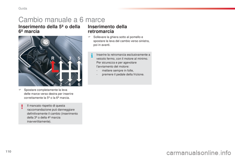 CITROEN C5 2015 Libretti Di Uso E manutenzione (in Italian) 110
C5_it_Chap04_conduite_ed01-2014
Cambio manuale a 6 marce
F spostare completamente la leva
delle marce verso destra per inserire
correttamente la 5ª o la 6ª marcia.
Inserimento della 5ª o del CITROEN C5 2015 Libretti Di Uso E manutenzione (in Italian) 110
C5_it_Chap04_conduite_ed01-2014
Cambio manuale a 6 marce
F spostare completamente la leva
delle marce verso destra per inserire
correttamente la 5ª o la 6ª marcia.
Inserimento della 5ª o del