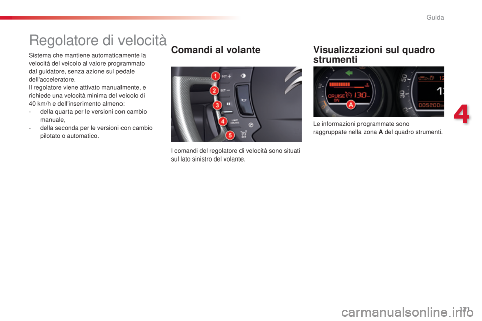 CITROEN C5 2015 Libretti Di Uso E manutenzione (in Italian) 131
C5_it_Chap04_conduite_ed01-2014
Regolatore di velocitàVisualizzazioni sul quadro
strumenti
Le informazioni programmate sono
raggruppate nella zona A del quadro strumenti.
Comandi al volante
i c CITROEN C5 2015 Libretti Di Uso E manutenzione (in Italian) 131
C5_it_Chap04_conduite_ed01-2014
Regolatore di velocitàVisualizzazioni sul quadro
strumenti
Le informazioni programmate sono
raggruppate nella zona A del quadro strumenti.
Comandi al volante
i c