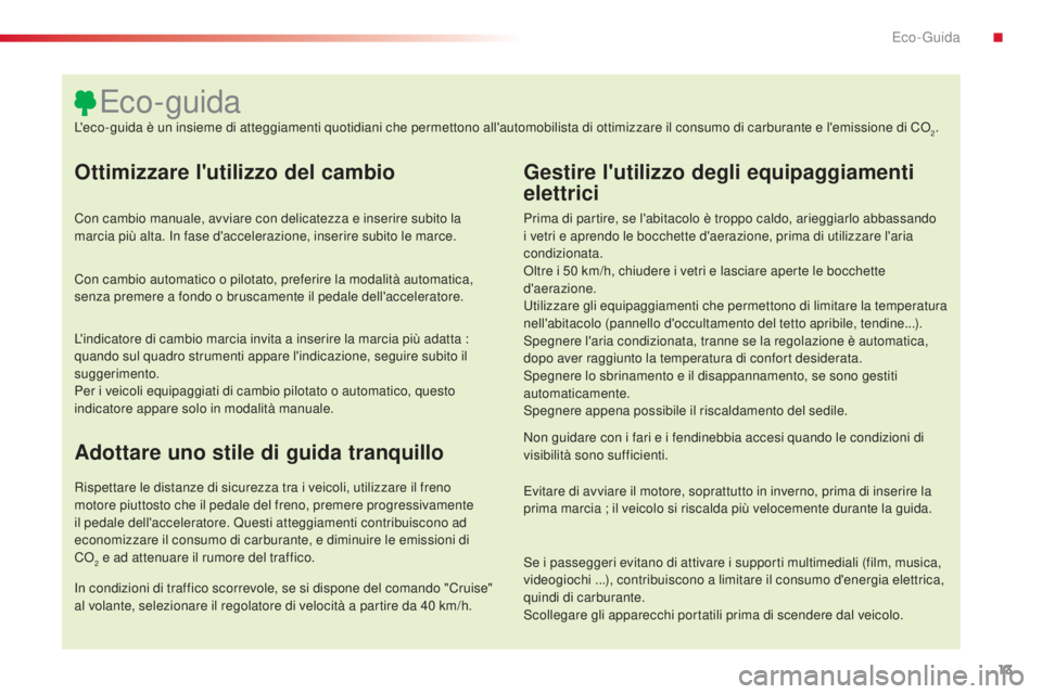 CITROEN C5 2015 Libretti Di Uso E manutenzione (in Italian) 13
C5_it_Chap00c_eco-conduite_ed01-2014
Ottimizzare l'utilizzo del cambio
Con cambio manuale, avviare con delicatezza e inserire subito la
marcia più alta. in f ase d'accelerazione, inserire CITROEN C5 2015 Libretti Di Uso E manutenzione (in Italian) 13
C5_it_Chap00c_eco-conduite_ed01-2014
Ottimizzare l'utilizzo del cambio
Con cambio manuale, avviare con delicatezza e inserire subito la
marcia più alta. in f ase d'accelerazione, inserire