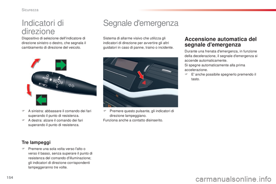 CITROEN C5 2015  Libretti Di Uso E manutenzione (in Italian) 154
C5_it_Chap06_securite_ed01-2014
indicatori di 
direzione
F  a sinistra: abbassare il comando dei fari 
s uperando il punto di resistenza.
F
  a  destra: alzare il comando dei fari 
superando il pu