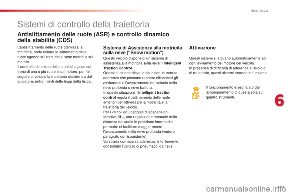 CITROEN C5 2015  Libretti Di Uso E manutenzione (in Italian) 157
C5_it_Chap06_securite_ed01-2014
sistemi di controllo della traiettoria
Antislittamento delle ruote (ASR) e controllo dinamico 
della stabilità (CDS)
Attivazione
il funzionamento è segnalato dal 