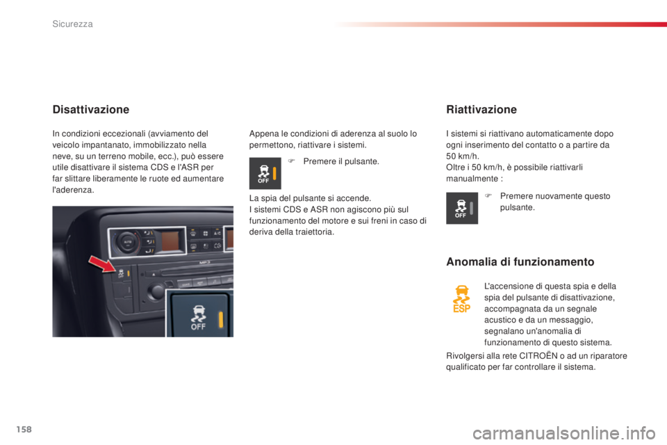 CITROEN C5 2015  Libretti Di Uso E manutenzione (in Italian) 158
C5_it_Chap06_securite_ed01-2014
Riattivazione
Anomalia di funzionamento
L'accensione di questa spia e della 
spia del pulsante di disattivazione, 
accompagnata da un segnale 
acustico e da un 