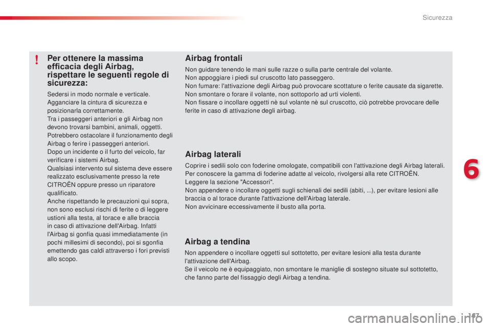 CITROEN C5 2015  Libretti Di Uso E manutenzione (in Italian) 167
C5_it_Chap06_securite_ed01-2014
Per ottenere la massima 
efficacia degli Airbag, 
rispettare le seguenti regole di 
sicurezza:
sedersi in modo normale e verticale.agganciare la cintura di sicurezz