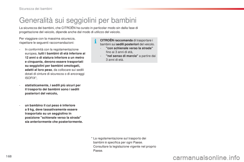 CITROEN C5 2015  Libretti Di Uso E manutenzione (in Italian) 168
C5_it_Chap07_securite-enfant_ed01-2014
La sicurezza dei bambini, che CiTRoË N ha curato in particolar modo sin dalla fase di 
progettazione del veicolo, dipende anche dal modo di utilizzo del vei