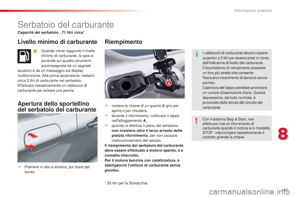 CITROEN C5 2015 Libretti Di Uso E manutenzione (in Italian) 183
C5_it_Chap08_information_ed01-2014
serbatoio del carburante
Capacità del serbatoio : 71 litri circa*.
Livello minimo di carburante
Quando viene raggiunto il livello
minimo di carburante, la spia CITROEN C5 2015 Libretti Di Uso E manutenzione (in Italian) 183
C5_it_Chap08_information_ed01-2014
serbatoio del carburante
Capacità del serbatoio : 71 litri circa*.
Livello minimo di carburante
Quando viene raggiunto il livello
minimo di carburante, la spia