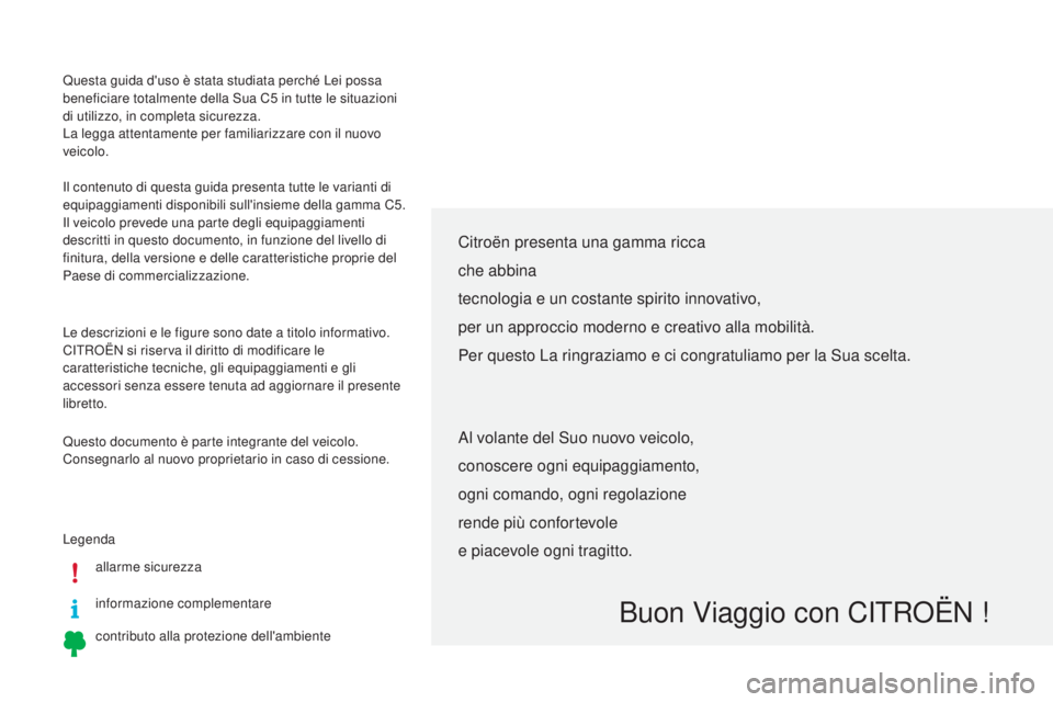 CITROEN C5 2015 Libretti Di Uso E manutenzione (in Italian) Questa guida d'uso è stata studiata perché Lei possa
beneficiare totalmente della su a C5 in tutte le situazioni
di utilizzo, in completa sicurezza.
La legga attentamente per familiarizzare CITROEN C5 2015 Libretti Di Uso E manutenzione (in Italian) Questa guida d'uso è stata studiata perché Lei possa
beneficiare totalmente della su a C5 in tutte le situazioni
di utilizzo, in completa sicurezza.
La legga attentamente per familiarizzare