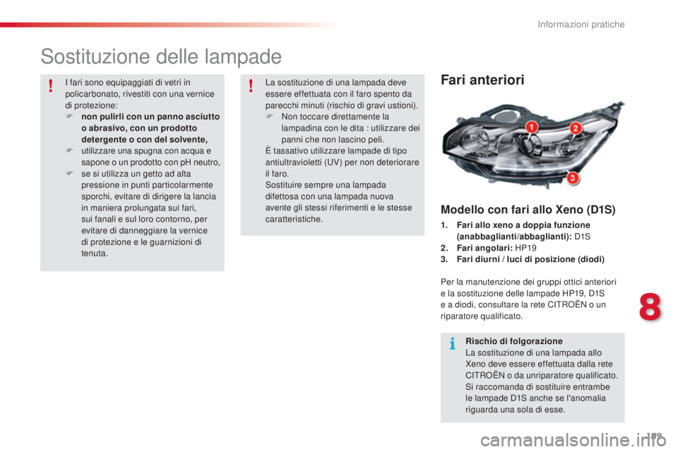 CITROEN C5 2015 Libretti Di Uso E manutenzione (in Italian) 199
C5_it_Chap08_information_ed01-2014
sostituzione delle lampade
Fari anteriori
Modello con fari allo Xeno (D1S)
1. Fari allo xeno a doppia funzione (anabbaglianti/abbaglianti):
d1 s
2. F
ari ango CITROEN C5 2015 Libretti Di Uso E manutenzione (in Italian) 199
C5_it_Chap08_information_ed01-2014
sostituzione delle lampade
Fari anteriori
Modello con fari allo Xeno (D1S)
1. Fari allo xeno a doppia funzione (anabbaglianti/abbaglianti):
d1 s
2. F
ari ango