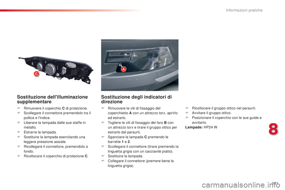 CITROEN C5 2015 Libretti Di Uso E manutenzione (in Italian) 201
C5_it_Chap08_information_ed01-2014
Sostituzione dell'illuminazione
supplementare
F Rimuovere il coperchio C di protezione.
F sc ollegare il connettore premendolo tra il
pollice e l'indi CITROEN C5 2015 Libretti Di Uso E manutenzione (in Italian) 201
C5_it_Chap08_information_ed01-2014
Sostituzione dell'illuminazione
supplementare
F Rimuovere il coperchio C di protezione.
F sc ollegare il connettore premendolo tra il
pollice e l'indi