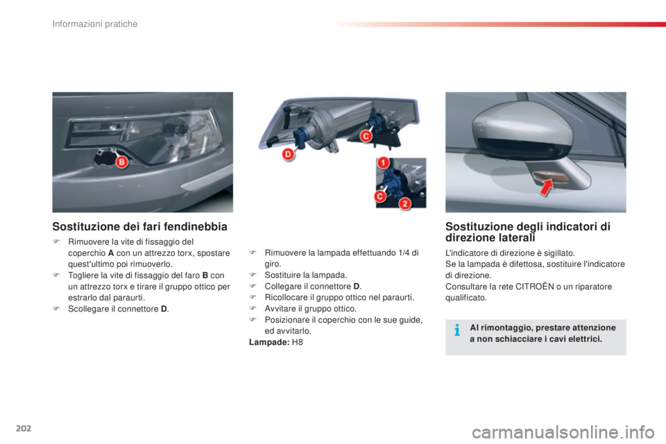CITROEN C5 2015 Libretti Di Uso E manutenzione (in Italian) 202
C5_it_Chap08_information_ed01-2014
Sostituzione degli indicatori di
direzione laterali
L'indicatore di direzione è sigillato.se la lampada è difettosa, sostituire l'indicatore
di direz CITROEN C5 2015 Libretti Di Uso E manutenzione (in Italian) 202
C5_it_Chap08_information_ed01-2014
Sostituzione degli indicatori di
direzione laterali
L'indicatore di direzione è sigillato.se la lampada è difettosa, sostituire l'indicatore
di direz