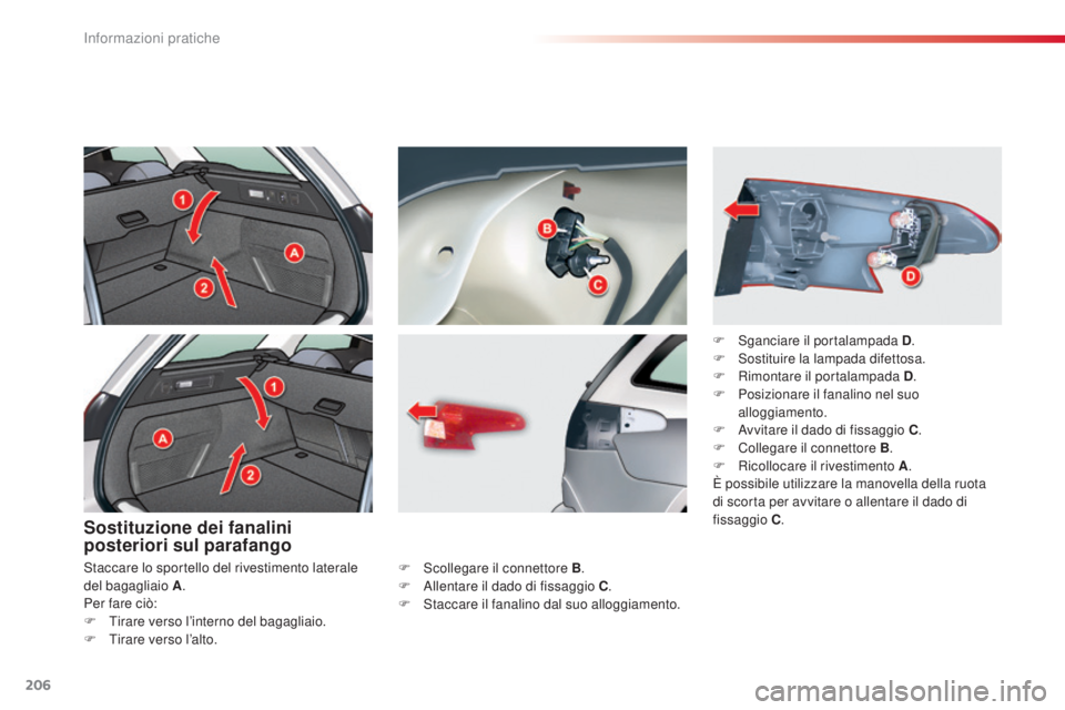 CITROEN C5 2015 Libretti Di Uso E manutenzione (in Italian) 206
C5_it_Chap08_information_ed01-2014
Sostituzione dei fanalini
posteriori sul parafango
F scollegare il connettore B.
F al lentare il dado di fissaggio C .
F
s
t
accare il fanalino dal suo al CITROEN C5 2015 Libretti Di Uso E manutenzione (in Italian) 206
C5_it_Chap08_information_ed01-2014
Sostituzione dei fanalini
posteriori sul parafango
F scollegare il connettore B.
F al lentare il dado di fissaggio C .
F
s
t
accare il fanalino dal suo al