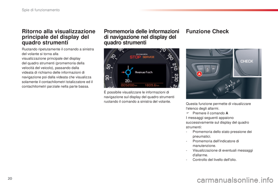 CITROEN C5 2015 Libretti Di Uso E manutenzione (in Italian) 20
C5_it_Chap01_controle-de-marche_ed01-2014
Ritorno alla visualizzazione
principale del display del
quadro strumenti
Ruotando ripetutamente il comando a sinistra
del volante si torna alla
visuali CITROEN C5 2015 Libretti Di Uso E manutenzione (in Italian) 20
C5_it_Chap01_controle-de-marche_ed01-2014
Ritorno alla visualizzazione
principale del display del
quadro strumenti
Ruotando ripetutamente il comando a sinistra
del volante si torna alla
visuali