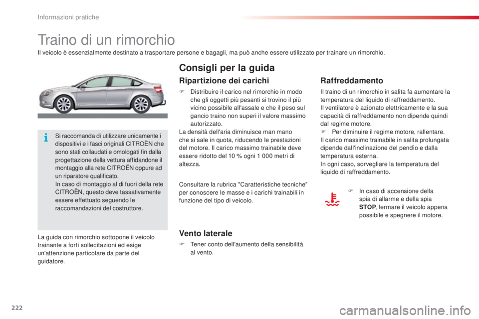 CITROEN C5 2015  Libretti Di Uso E manutenzione (in Italian) 222
C5_it_Chap08_information_ed01-2014
Traino di un rimorchio
il veicolo è essenzialmente destinato a trasportare persone e bagagli, ma può anche essere utilizzato per trainare un rimorchio.
Vento l