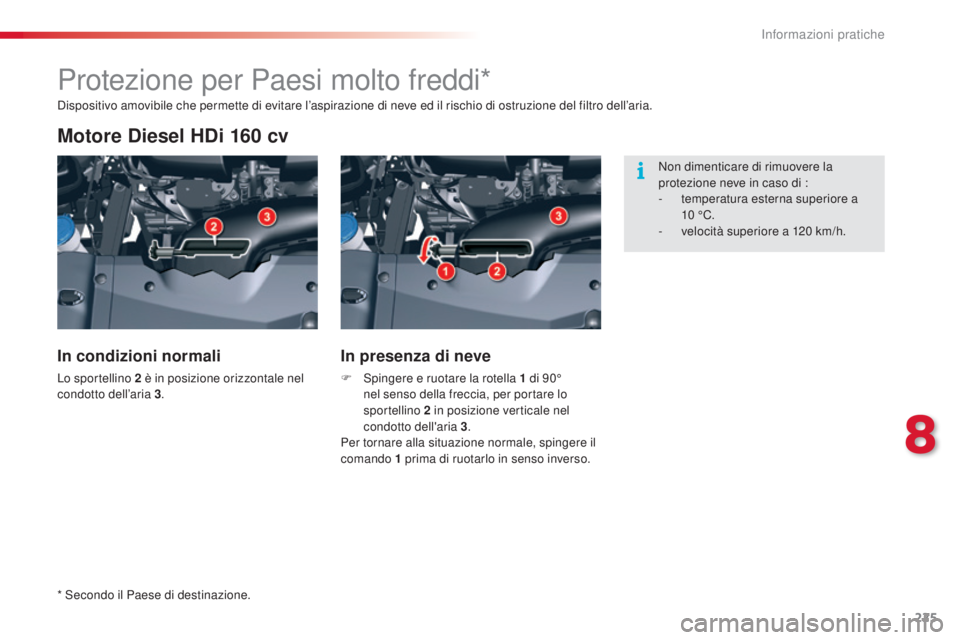 CITROEN C5 2015  Libretti Di Uso E manutenzione (in Italian) 225
C5_it_Chap08_information_ed01-2014
Protezione per Paesi molto freddi*
Motore Diesel HDi 160 cv
In condizioni normali
Lo sportellino 2 è in posizione orizzontale nel 
c ondotto dell’aria 3.
In p